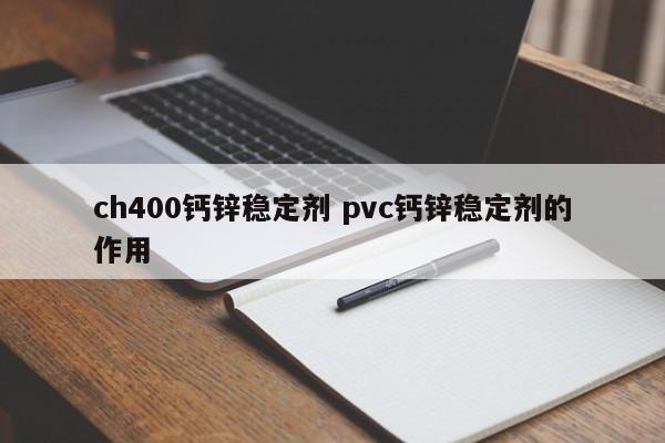 ch400钙锌稳定剂 pvc钙锌稳定剂的作用