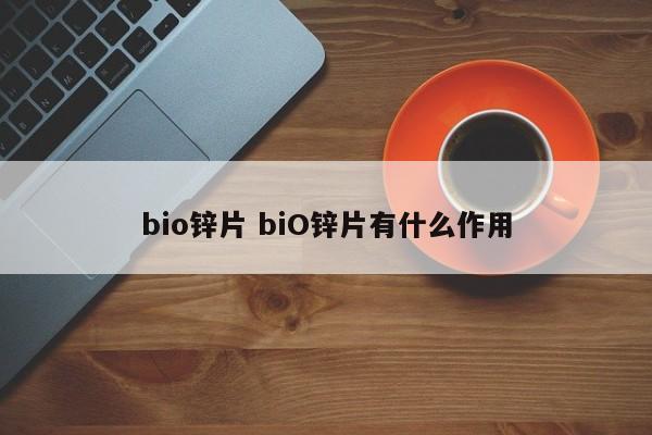 bio锌片 biO锌片有什么作用
